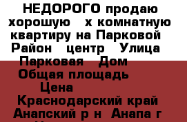 НЕДОРОГО продаю хорошую 2-х комнатную квартиру на Парковой › Район ­ центр › Улица ­ Парковая › Дом ­ 60 › Общая площадь ­ 59 › Цена ­ 2 500 000 - Краснодарский край, Анапский р-н, Анапа г. Недвижимость » Квартиры продажа   